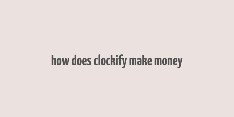 how does clockify make money