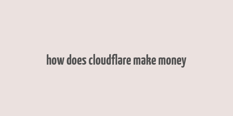 how does cloudflare make money