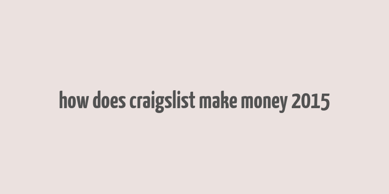 how does craigslist make money 2015