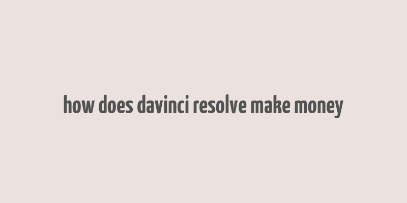 how does davinci resolve make money