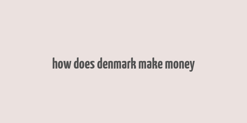 how does denmark make money