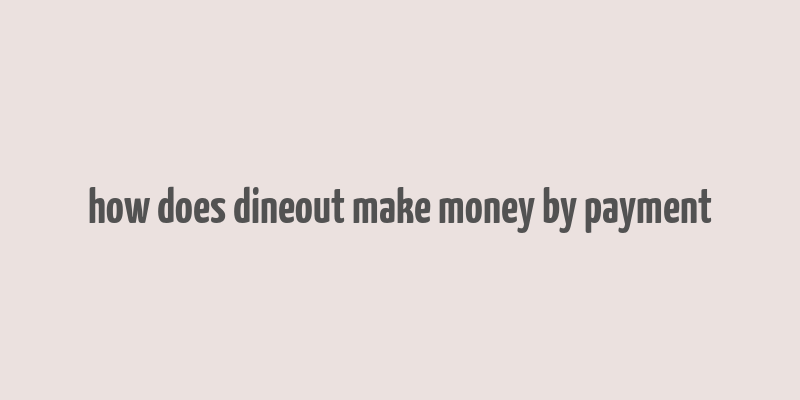 how does dineout make money by payment