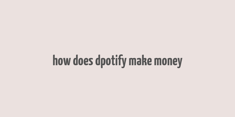 how does dpotify make money