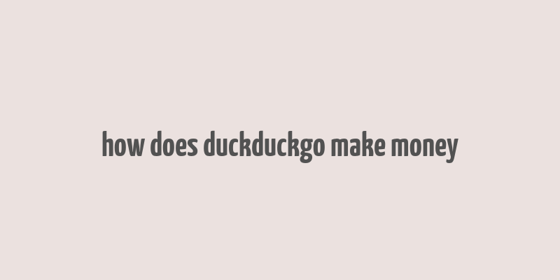 how does duckduckgo make money