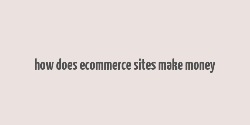 how does ecommerce sites make money