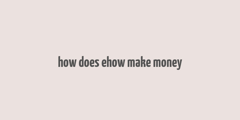 how does ehow make money