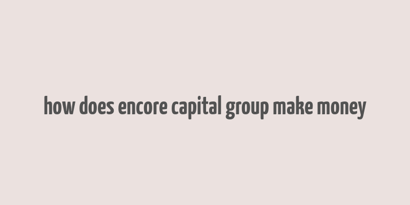 how does encore capital group make money