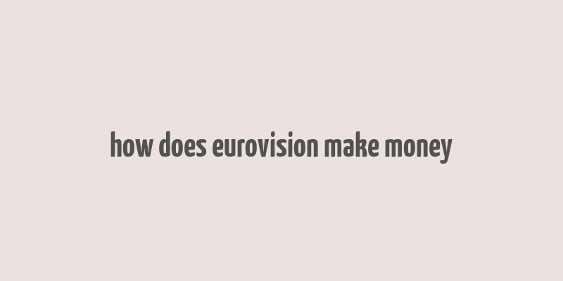 how does eurovision make money