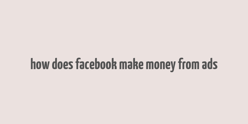 how does facebook make money from ads