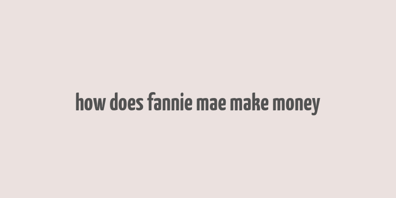 how does fannie mae make money