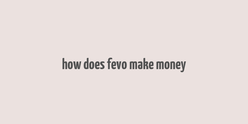 how does fevo make money