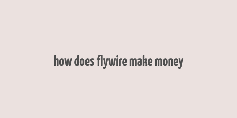 how does flywire make money