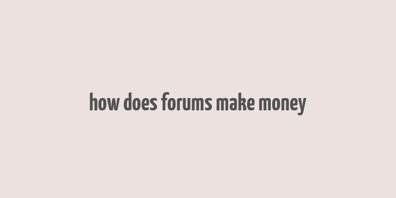 how does forums make money