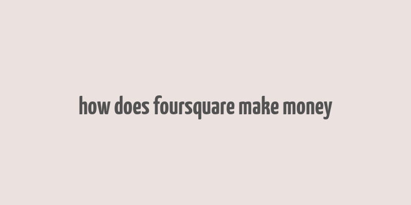 how does foursquare make money