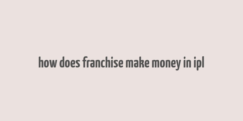 how does franchise make money in ipl