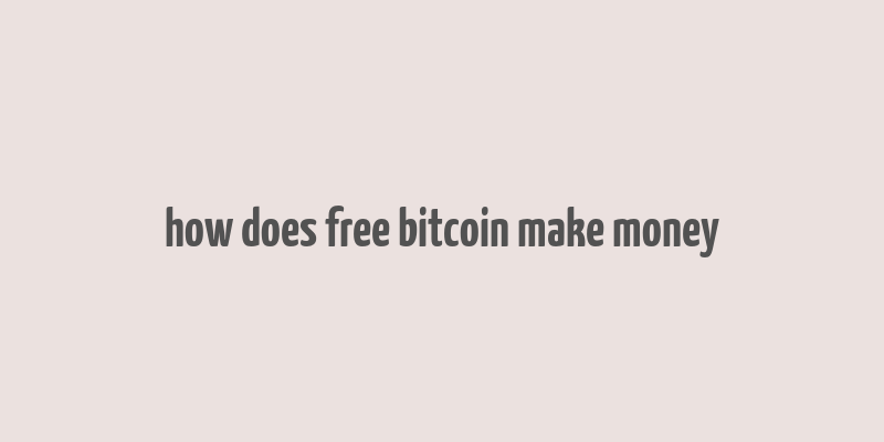 how does free bitcoin make money