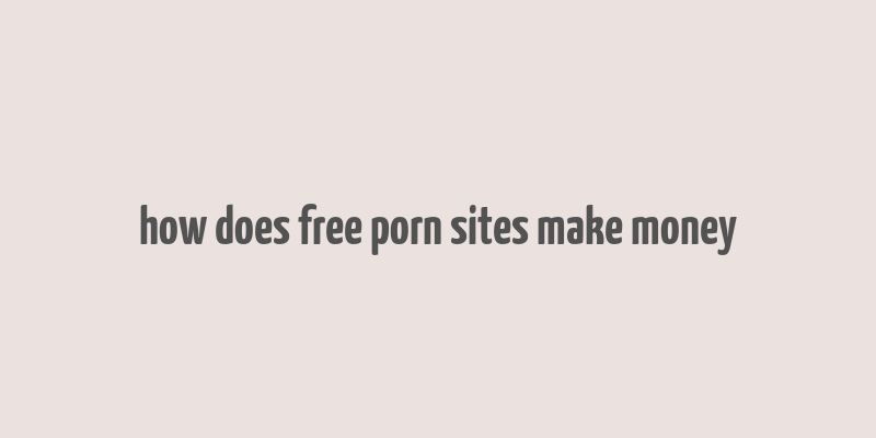 how does free porn sites make money