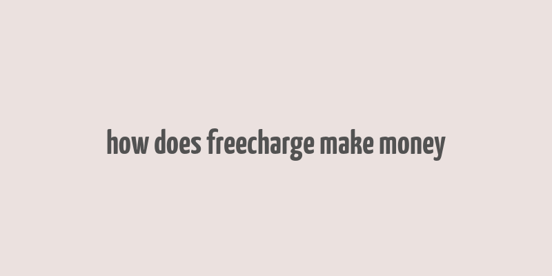 how does freecharge make money