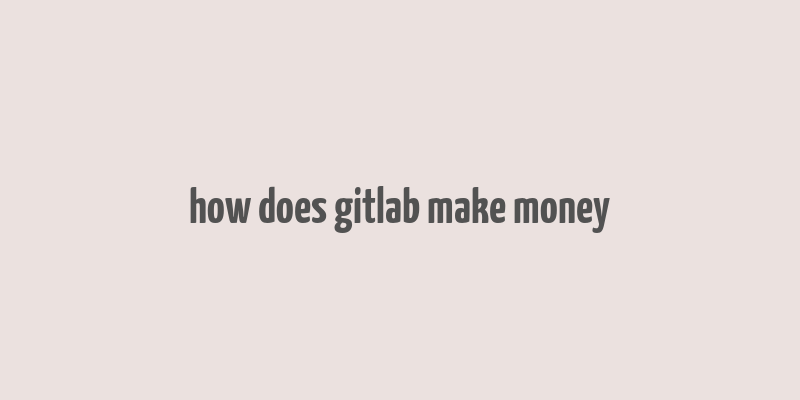 how does gitlab make money