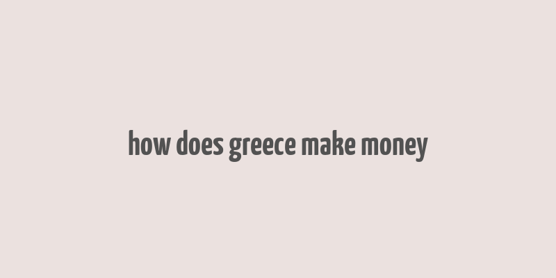 how does greece make money