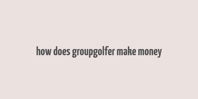 how does groupgolfer make money