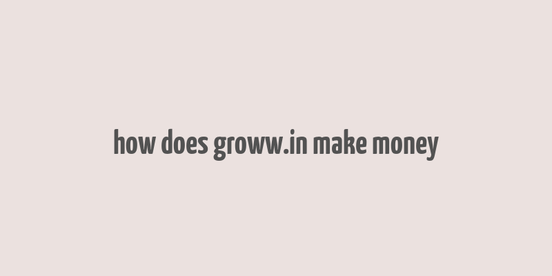 how does groww.in make money