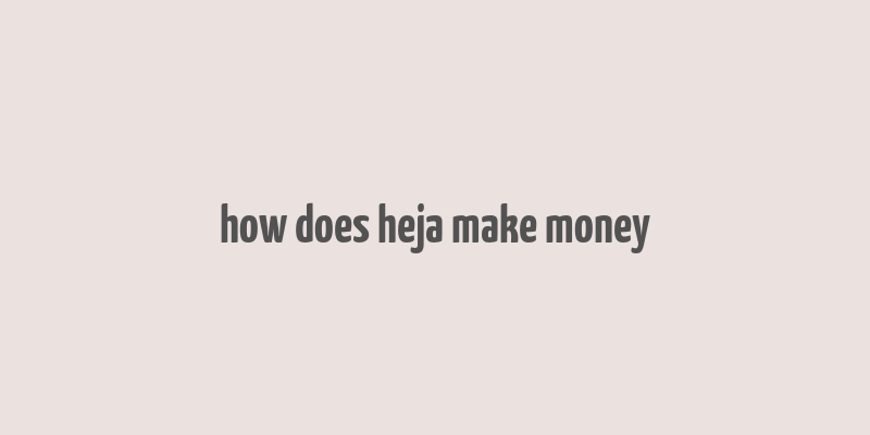 how does heja make money