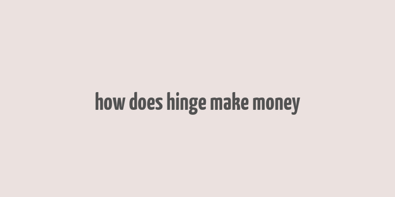 how does hinge make money