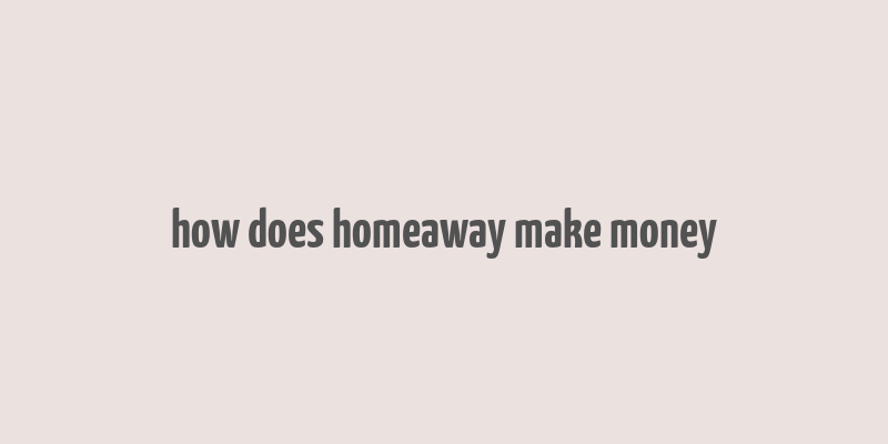 how does homeaway make money