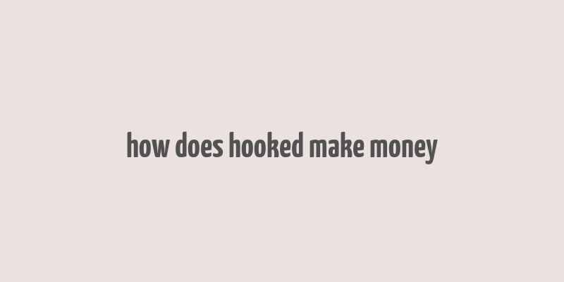 how does hooked make money