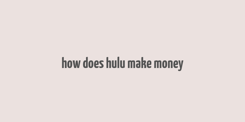 how does hulu make money