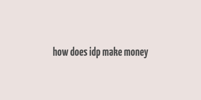 how does idp make money