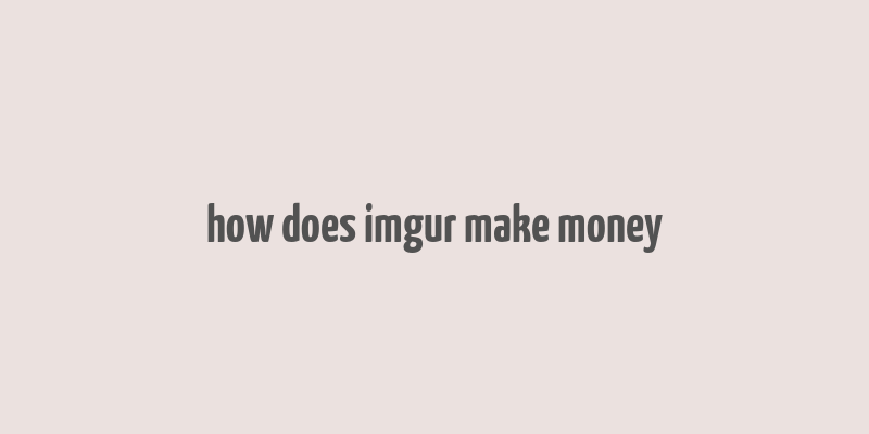 how does imgur make money