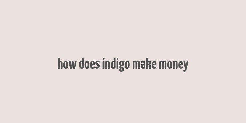 how does indigo make money