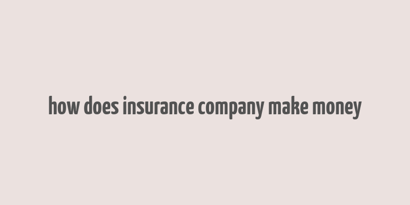 how does insurance company make money