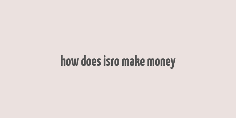 how does isro make money