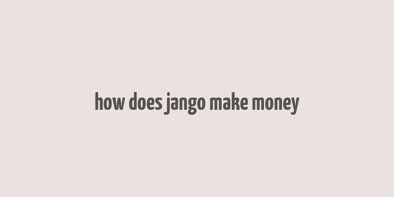 how does jango make money