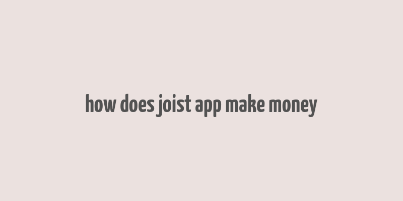 how does joist app make money