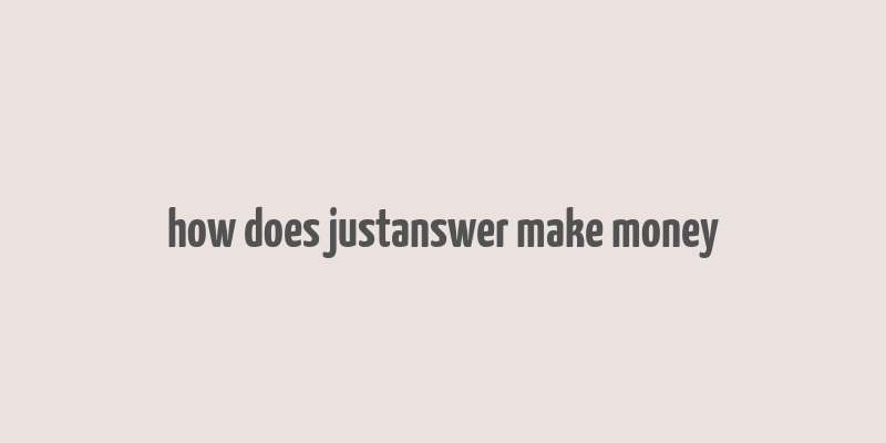 how does justanswer make money