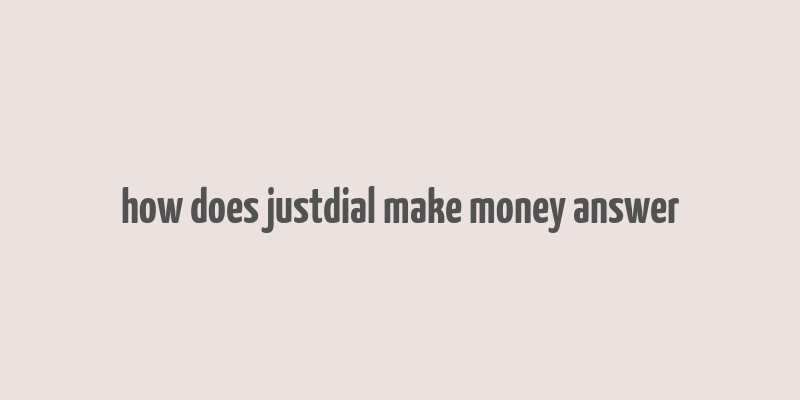 how does justdial make money answer