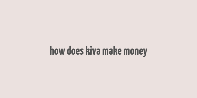 how does kiva make money