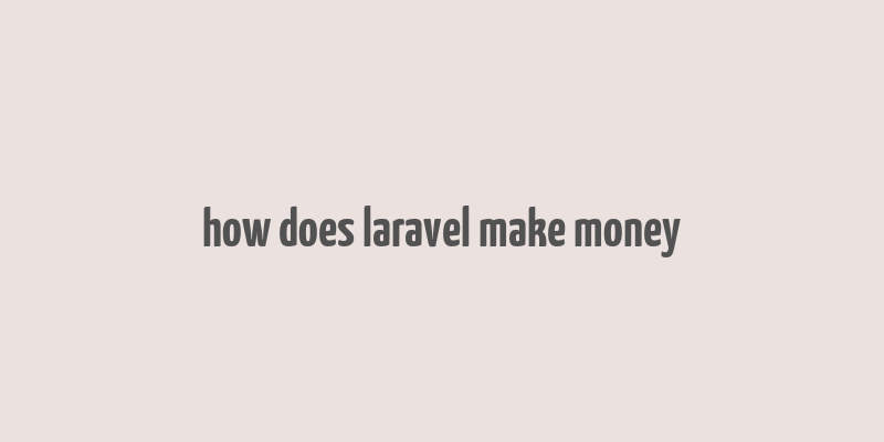 how does laravel make money