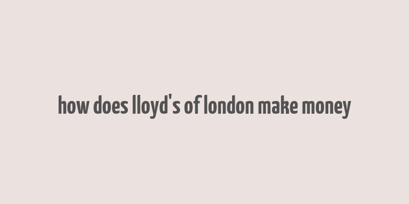 how does lloyd's of london make money