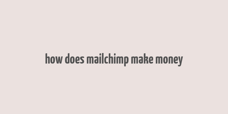 how does mailchimp make money