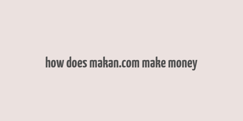 how does makan.com make money