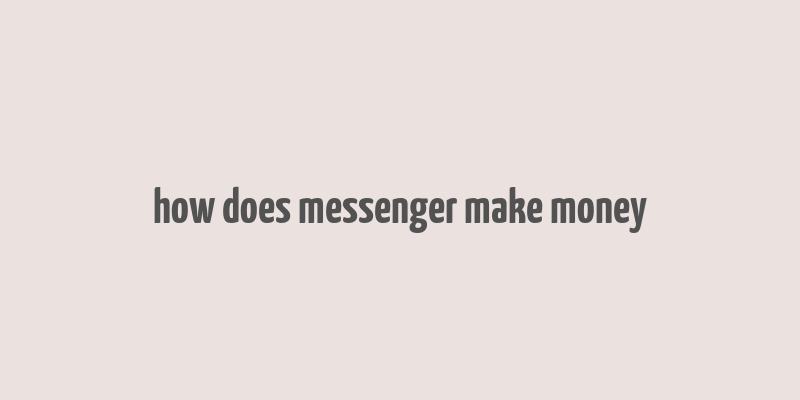 how does messenger make money