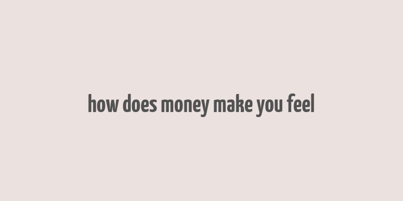 how does money make you feel