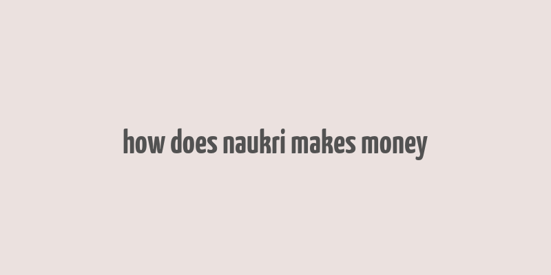 how does naukri makes money