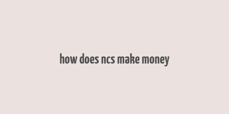 how does ncs make money