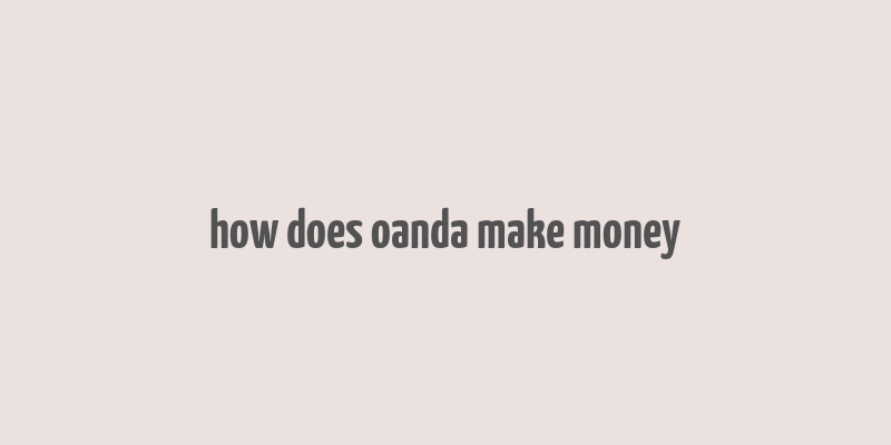 how does oanda make money